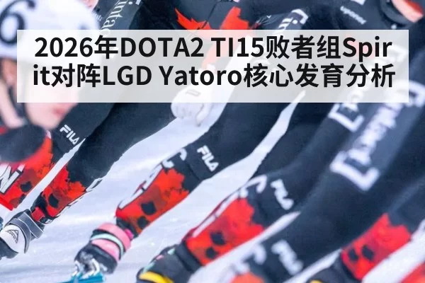 2026年DOTA2 TI15败者组Spirit对阵LGD Yatoro核心发育分析